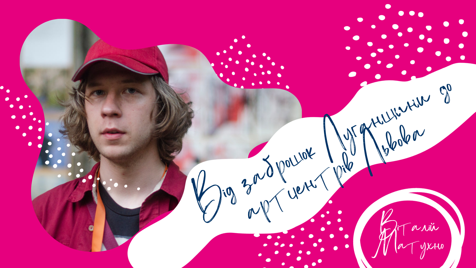 Від заброшок Луганщини до артцентрів Львова: розмова з Віталієм Матухно